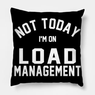 Not Today I'm On Load Management Pillow