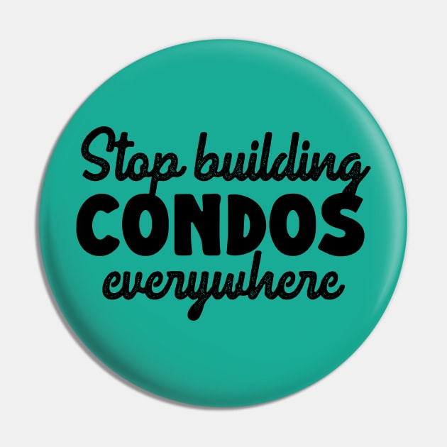 Stop Building Condos Everywhere Pin by KitschPieDesigns