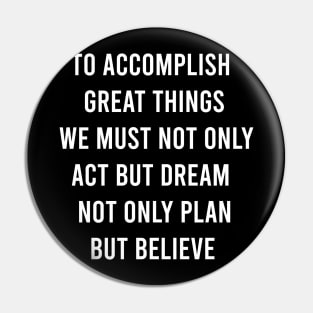 To Accomplish Great Things We Must Not Only Pin