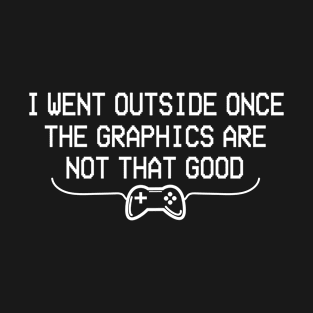 I Went Outside Once The Graphics Are Not That Good, Humorous Gift For Gaming Lovers T-Shirt