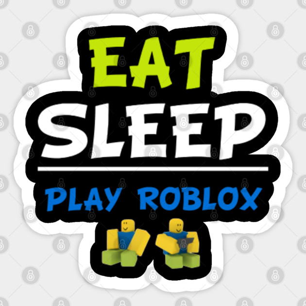 Eat Sleep Play Roblox Roblox Sticker Teepublic - get eaten by a noob finished roblox