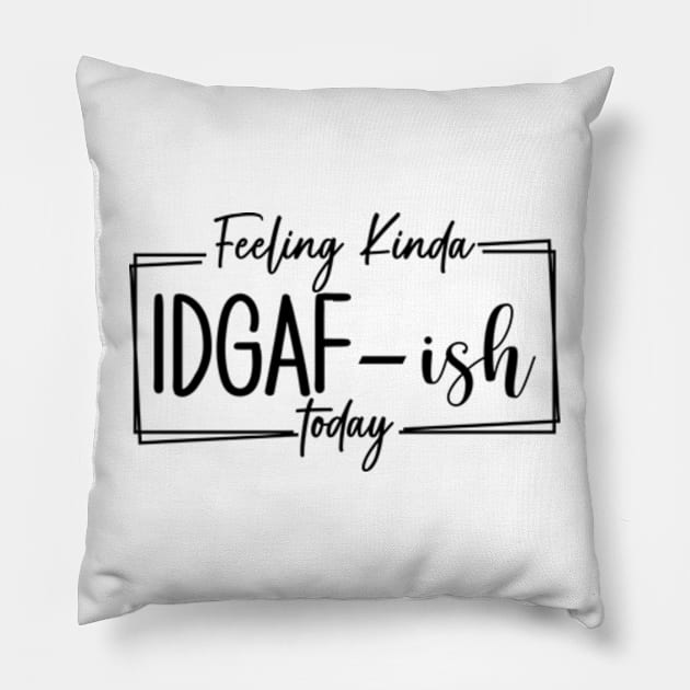 Feeling Kinda IDGAF-ish Today, Funny Adulting, I Quit, Sarcasm, Birthday, Christmas, Gifts, 2023, Mothers Day 2024, Fathers Day 2024 Gifts Pillow by sarcasmandadulting