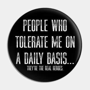 People Who Tolerate Me On A Daily Basis They’re The Real Heroes Pin