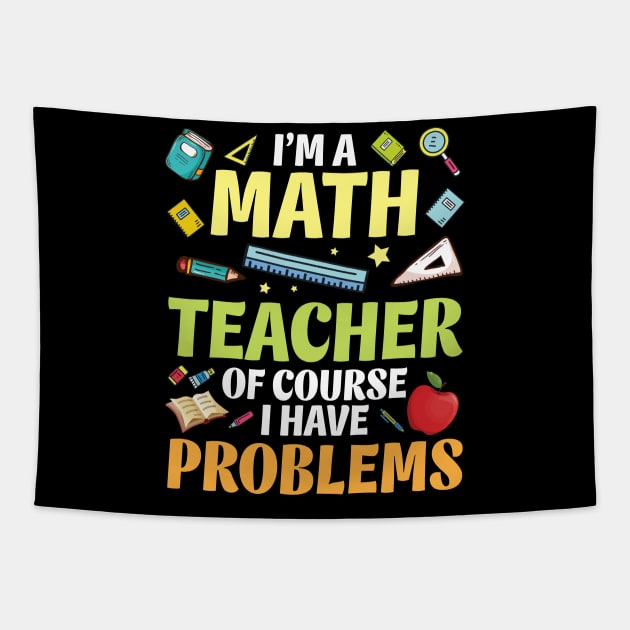 I'm A Math Teacher Of Course I Have Problems Happy Students Tapestry by bakhanh123