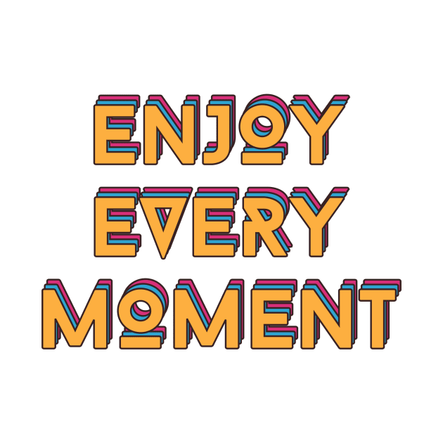 Enjoy Every Moment by Tip Top Tee's