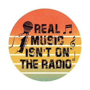 Real Music Isn't On The Radio T-Shirt