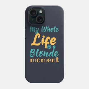 My Whole Life Is A Blonde Moment Phone Case
