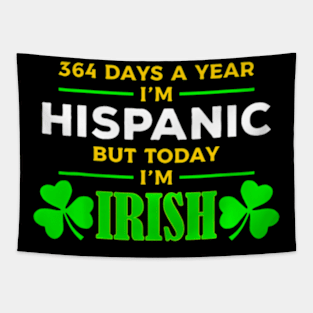 ny 364 Days A Year I'M Hispanic But Today I'M Irish Tapestry