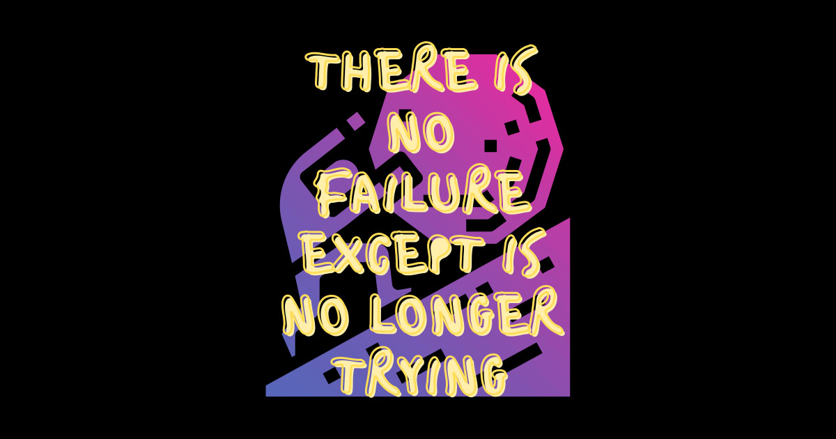 there is no failure except in no longer trying - There Is No Failure ...