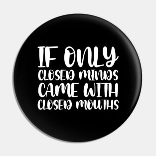 If Only Closed Minds Came With Closed Mouths Pin