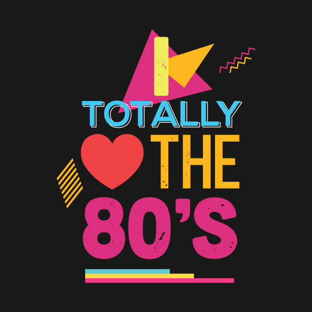 I Totally Love The 80's Throwback by GDLife