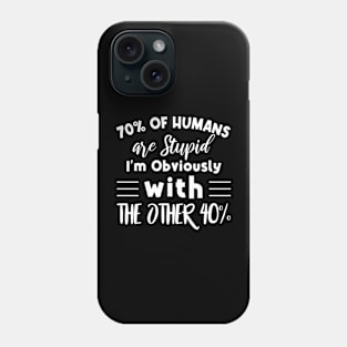 70% of humans are Stupid I'm with the other 40% Funny Humor Phone Case