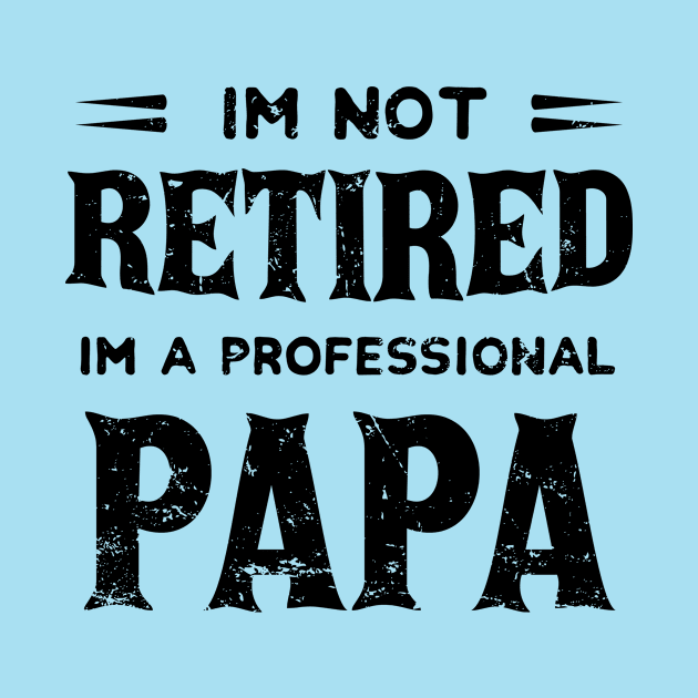 I'm Not Retired I'm A Professional Papa,fathers day by mezy