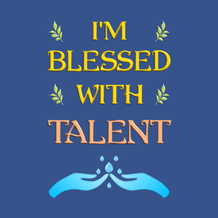 I'm Blessed With Talent T-Shirt