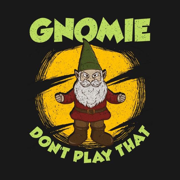 Funny Gnomie Don't Play That Gnome Collecting Pun by theperfectpresents