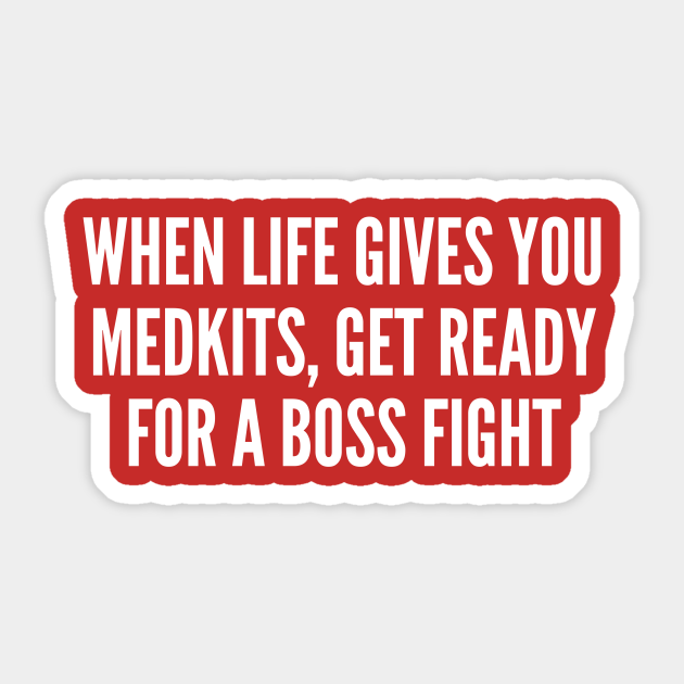 When Life Gives You Medkits Get Ready For A Boss Fight Funny Gaming Humor Slogan Quotes Saying Sarcasm Sticker Teepublic When Life Gives You Medkits Get Ready For A Boss Fight Funny Gaming Humor Slogan Quotes Saying Sarcasm Sticker Teepublic