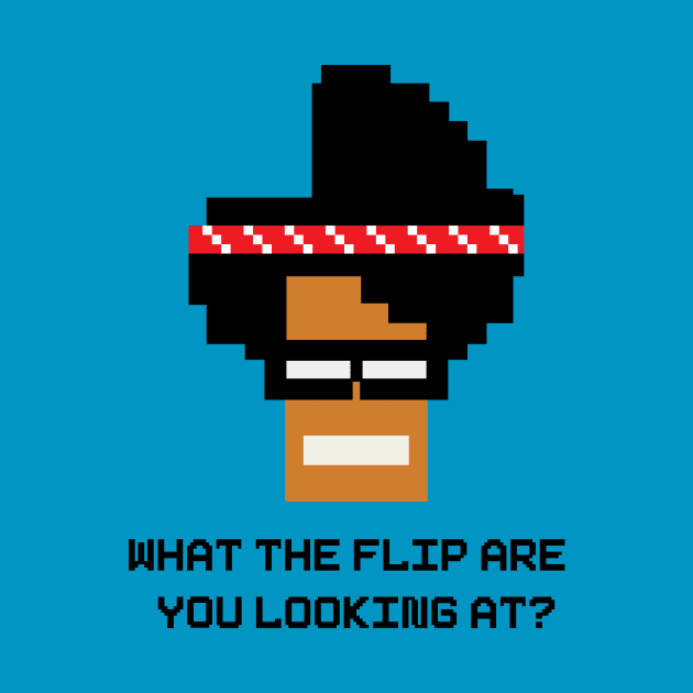 What the flip are you looking at? by Dynamite Ideas