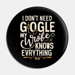 I Don't Need Google my wife knows everything Pin
