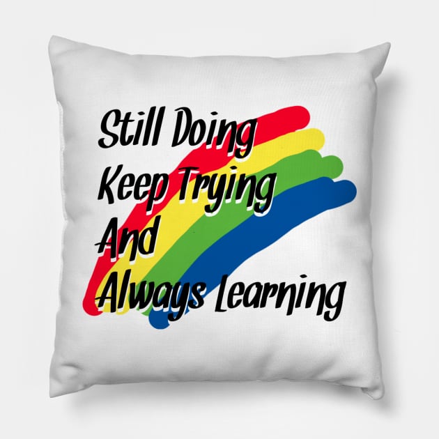 Stiil Doing, Keep Trying And Always Learning Pillow by radeckari25