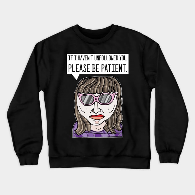 "If I haven't unfollowed you, please be patient." Crewneck Sweatshirt by The BuddaKats