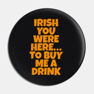 Irish You Were Here…To Buy Me A Drink - Irish Drinking Puns Pin