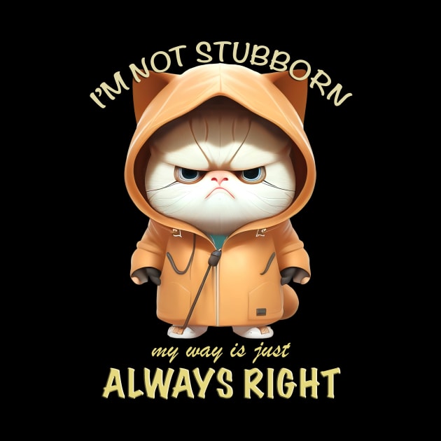 Cat Kitten I'm Not Stubborn My Way Is Just Always Right Cute Adorable Funny Quote by Cubebox