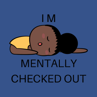 mentally checked out - Graphic T-Shirt