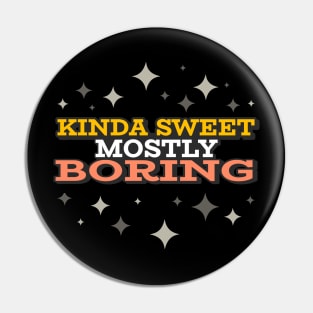 Kinda Sweet Mostly Boring Pin