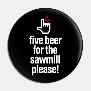 Five beer for the sawmill please - woodworker Pin