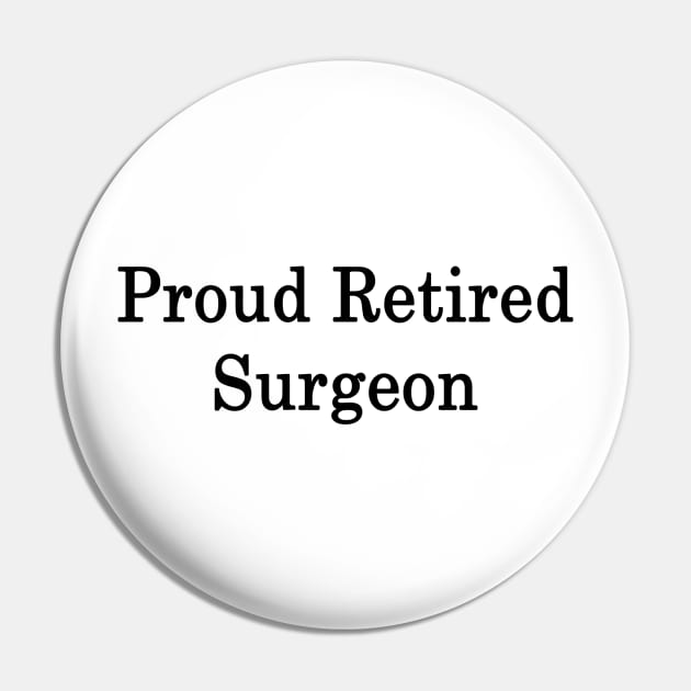 Proud Retired Surgeon Pin by supernova23