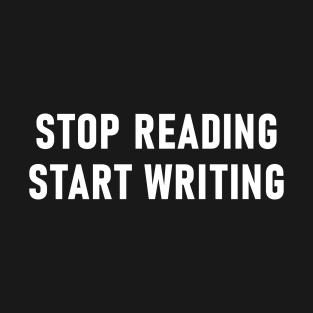 Stop Reading Start Writing T-Shirt