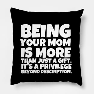 Being your mom is more than just a gift, it's a privilege beyond description. Pillow