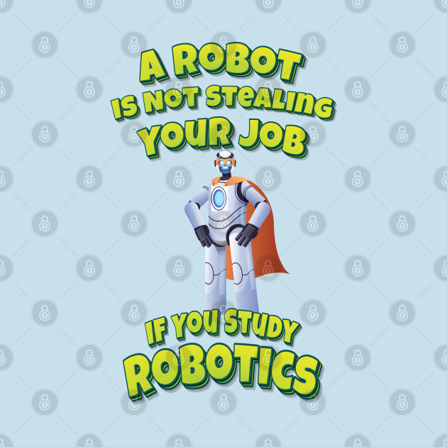 Discover A Robot Is Not Stealing Your Job If You Study Robotics Robot Superhero - Robot Is Not Stealing Your Job If You - T-Shirt