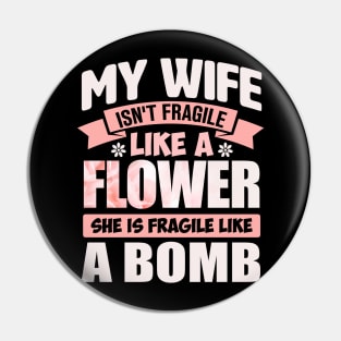 my wife isn't fragile like a flower she is fragile like a bomb Pin