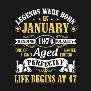 Legends Were Born In January 1974 Genuine Quality Aged Perfectly Life Begins At 47 Years Birthday T-Shirt