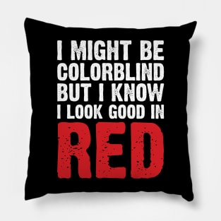 I Might Be Colorblind But I Know I Look Good In Red Pillow