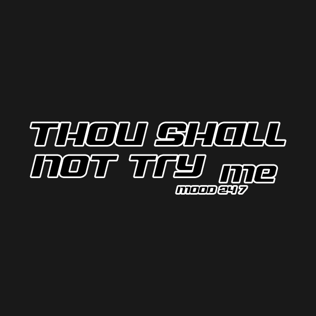 Thou Shall Not Try Me Mood 24 7 by Ras-man93