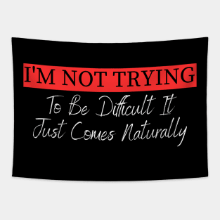 I'm Not Trying To Be Difficult It Just Comes Naturally Tapestry