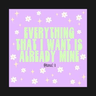 Everything that I want is already mine T-Shirt