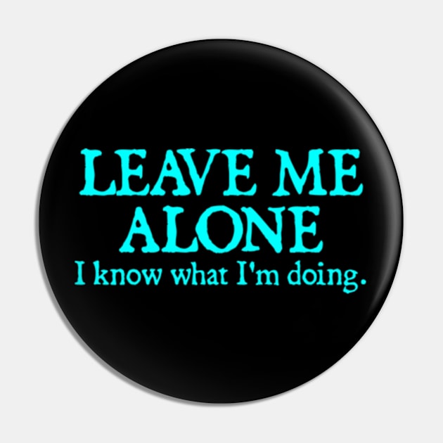 LEAVE ME ALONE I KNOW WHAT I'M DOING Pin by  hal mafhoum?