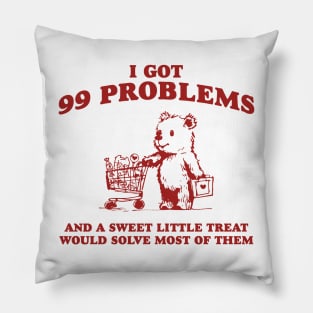 I Got 99 Problems And A Sweet Little Treat Would Solve Most Of Them Shirt, Funny Retro 90s Meme Pillow