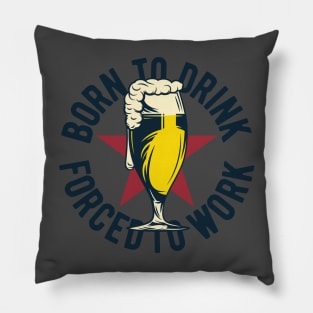 Born to drink forced to work Pillow
