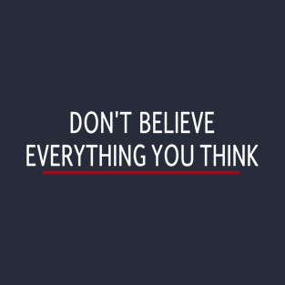 Don't Believe Everything You Are Think T-Shirt