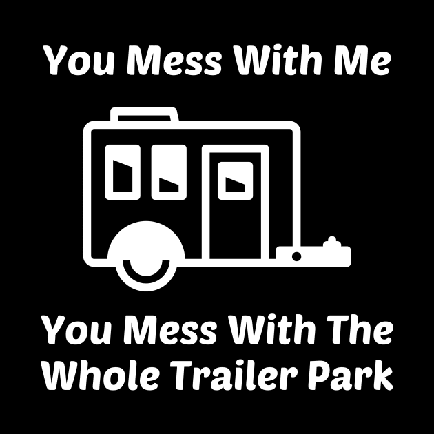 You Mess With Me You Mess With Whole Trailer Park by solsateez