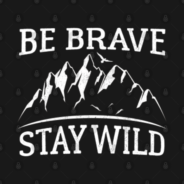 be brave stay wild