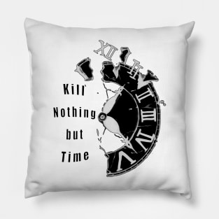 kill Nothing But Time Pillow