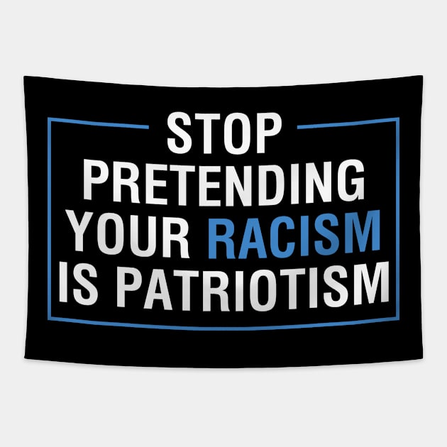 Stop Pretending Your Racism Is Patriotism Anti Trump Tapestry by TeeShirt_Expressive