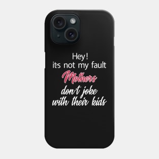 Hey! It's Not My Fault Mothers Do Not Joke With Their Kids Letter Print Women Funny Graphic Mothers Day Phone Case