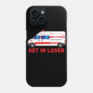 Get in Loser - Funny Paramedic EMT medical emergency Gift Phone Case