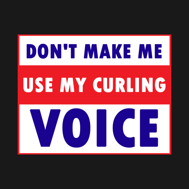 Don't make me use my curling voice by Calisi